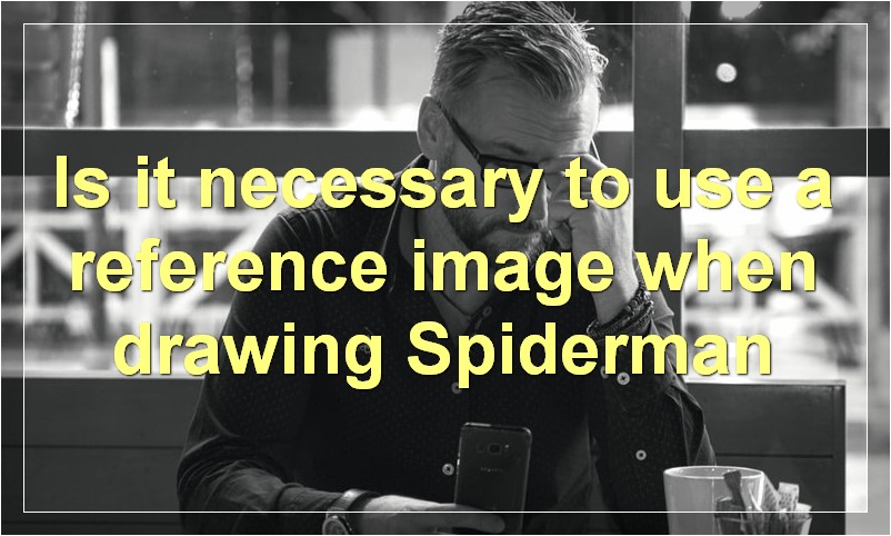 Is it necessary to use a reference image when drawing Spiderman?
