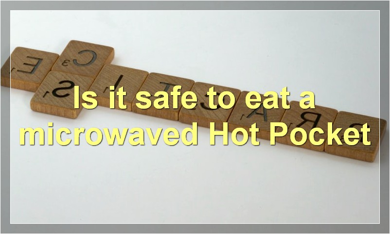 Is it safe to eat a microwaved Hot Pocket?