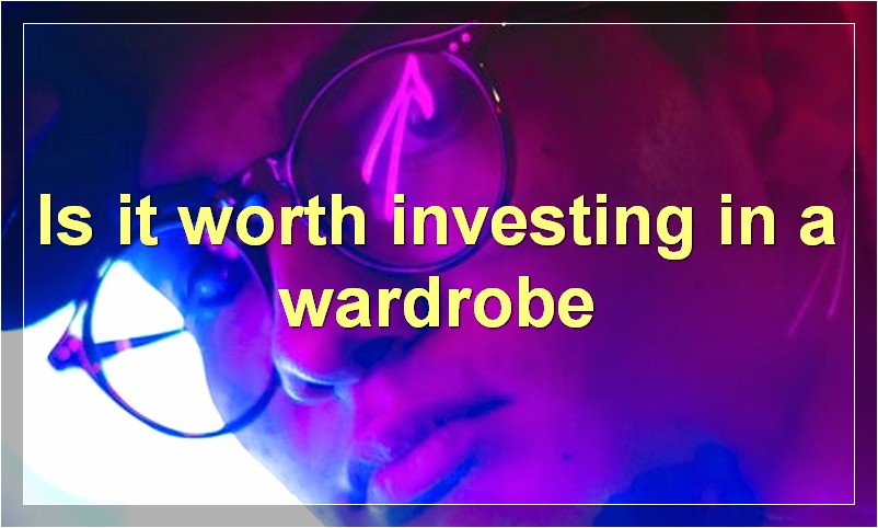Is it worth investing in a wardrobe?
