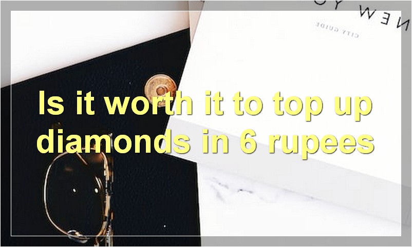 Is it worth it to top up diamonds in 6 rupees?