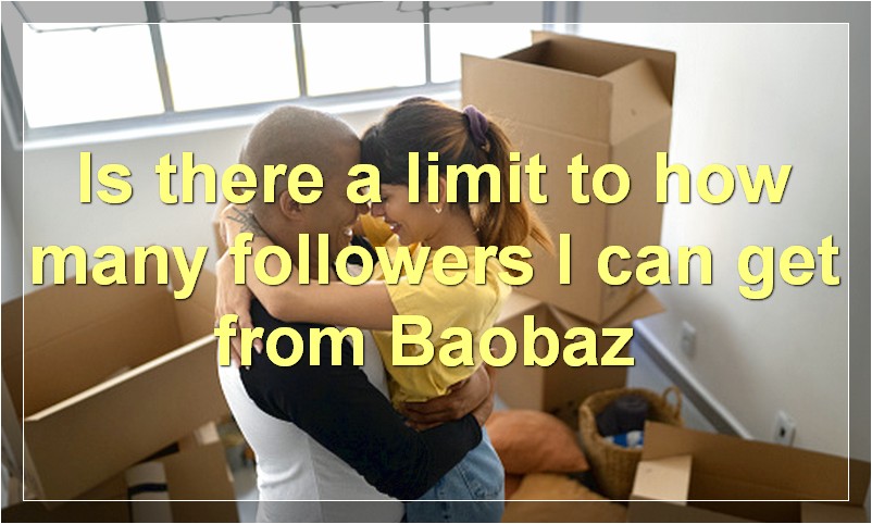 Is there a limit to how many followers I can get from Baobaz?