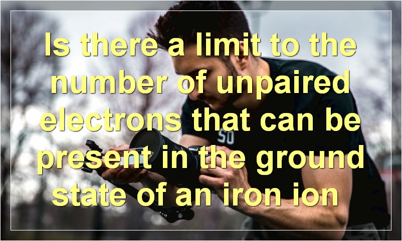 Is there a limit to the number of unpaired electrons that can be present in the ground state of an iron ion?