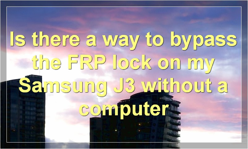Is there a way to bypass the FRP lock on my Samsung J3 without a computer?