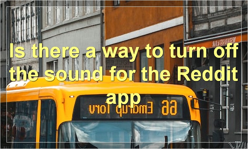 Is there a way to turn off the sound for the Reddit app?