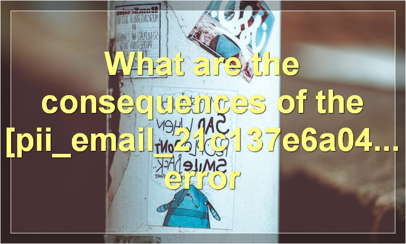 What are the consequences of the [pii_email_019b690b20082ef76df6] error code?