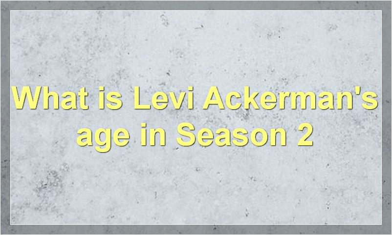 Levi Ackerman Real Age is Revealed: How Old is Captain Levi?