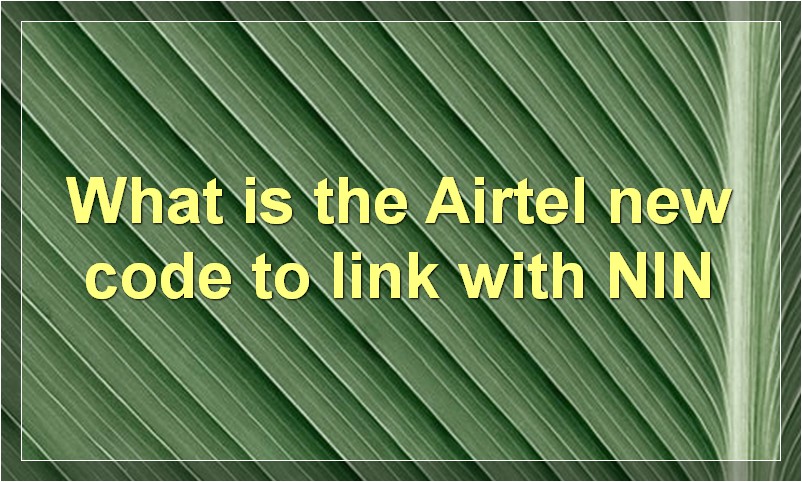 How to Link Airtel Sim with Nin and Airtel New Code to Link
