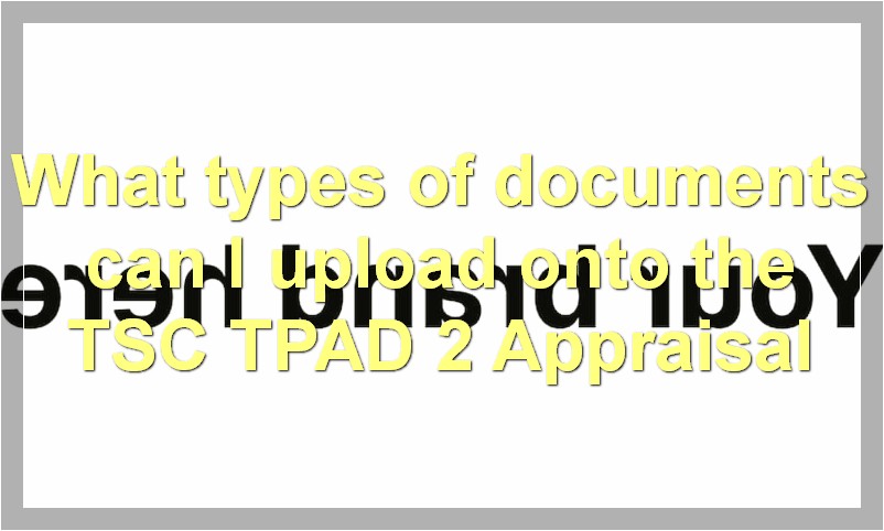 What types of documents can I upload onto the TSC TPAD 2 Appraisal?