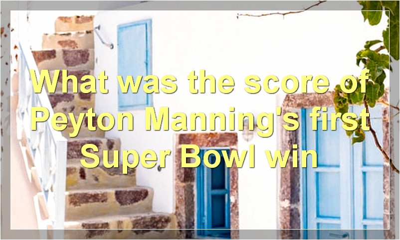 What was the score of Peyton Manning's first Super Bowl win?