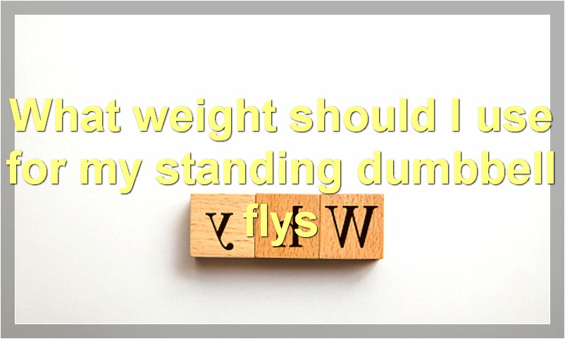 What weight should I use for my standing dumbbell flys?