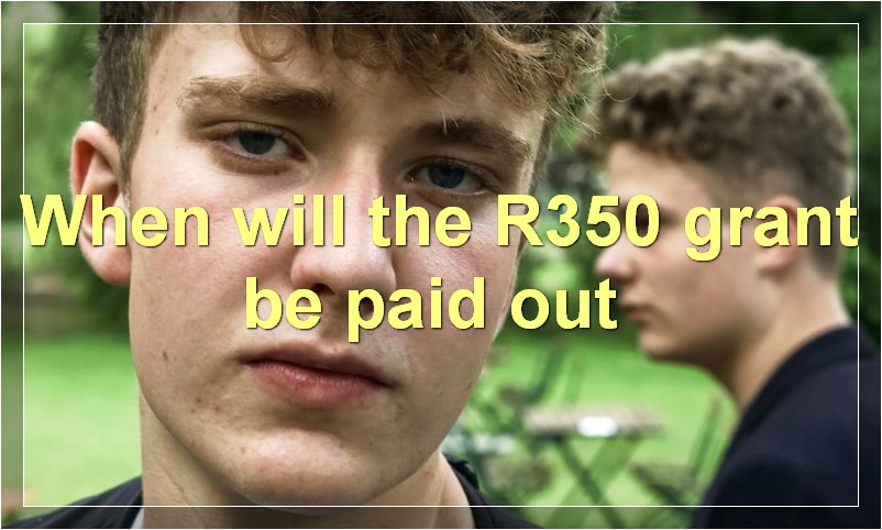 When will the R350 grant be paid out?