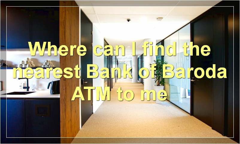 Where can I find the nearest Bank of Baroda ATM to me?