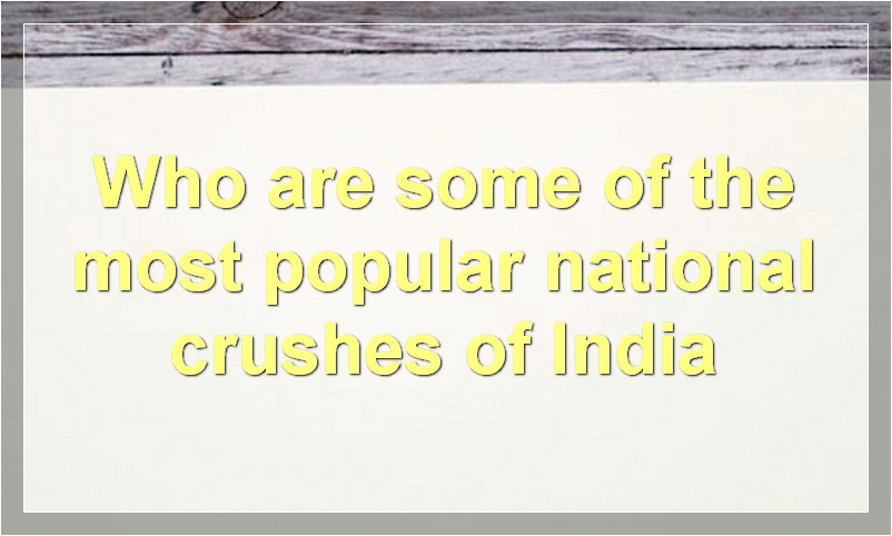 Who are some of the most popular national crushes of India?