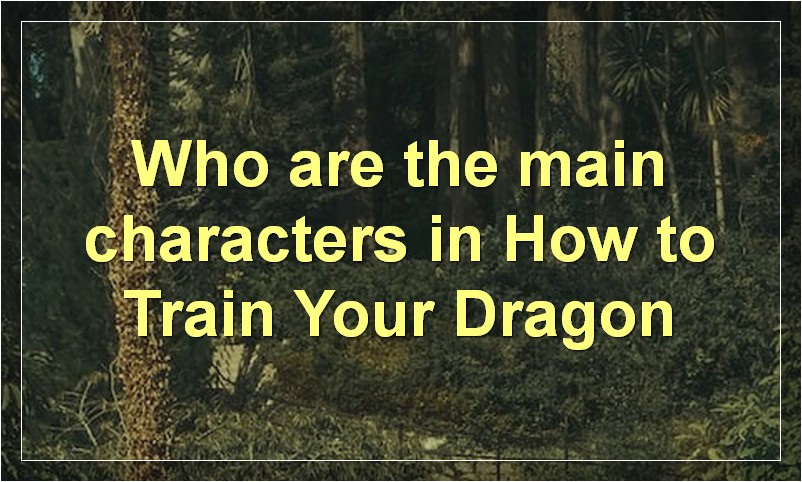 Who are the main characters in How to Train Your Dragon?