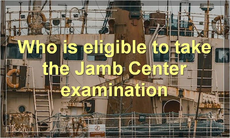 Who is eligible to take the Jamb Center examination?