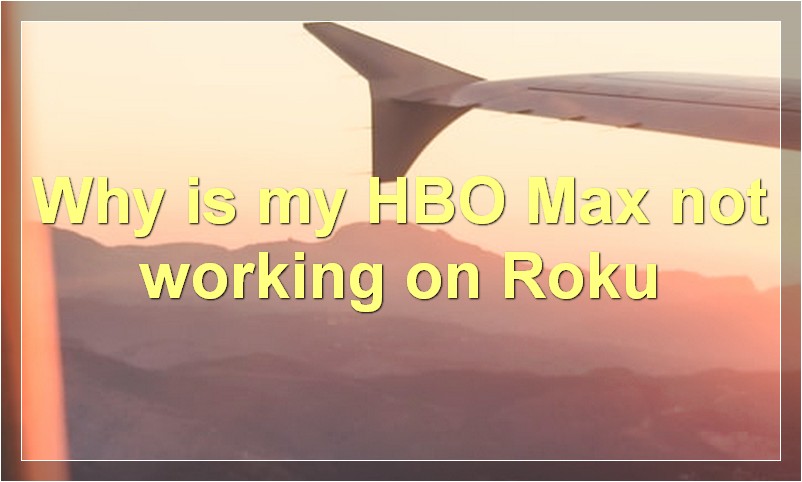 Why is my HBO Max not working on Roku?