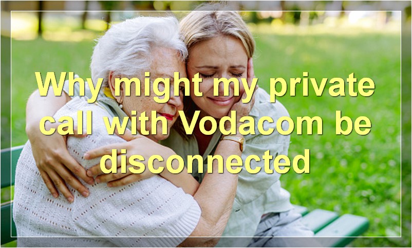 Why might my private call with Vodacom be disconnected?