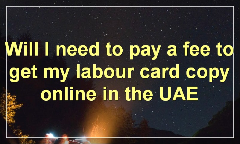 Will I need to pay a fee to get my labour card copy online in the UAE?